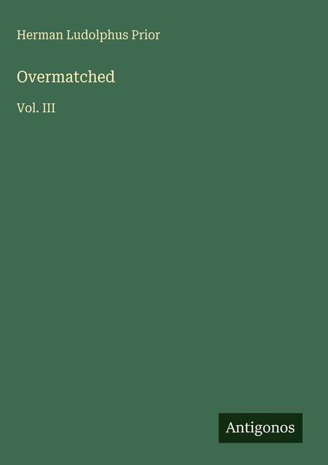 Titel "Overmatched Vol. III" von Herman Ludolphus Prior, unten rechts Label "Antigonos". Grüner Hintergrund.