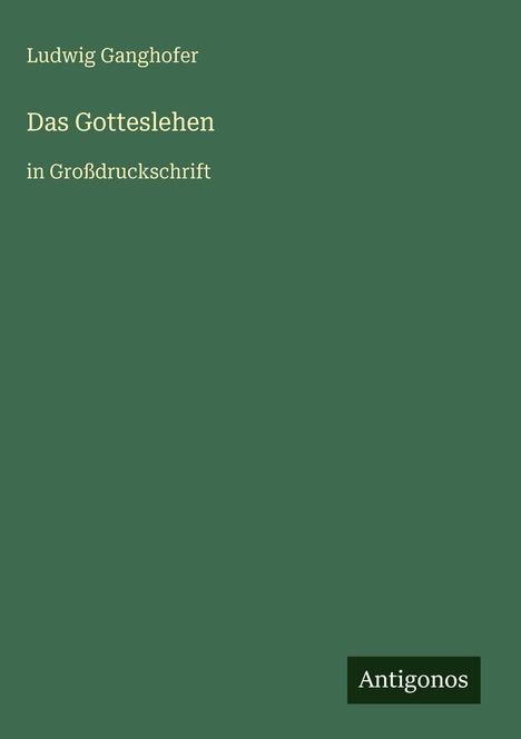 Text: "Ludwig Ganghofer, Das Gotteslehen in Großdruckschrift, Antigonos" auf grünem Hintergrund.