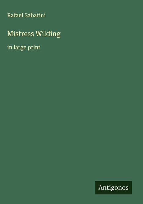 Titel: "Mistress Wilding", autor Rafael Sabatini, große Schrift. Unten rechts: Logo "Antigonos". Grüner Hintergrund.