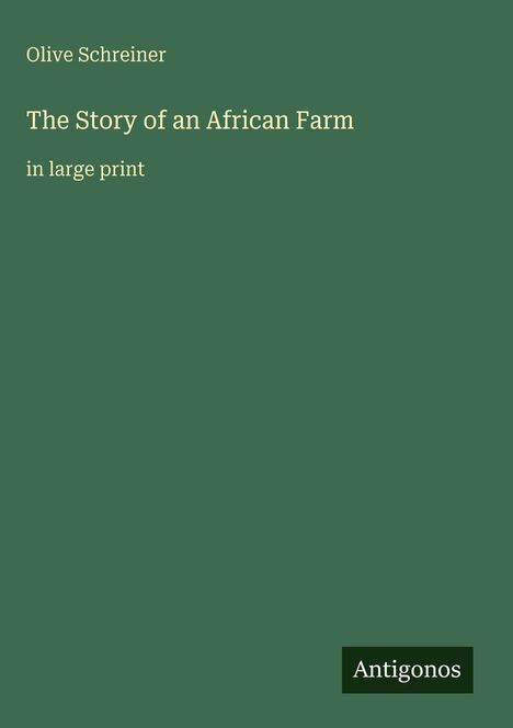 Text: "Olive Schreiner, The Story of an African Farm, in large print, Antigonos". Grüner Hintergrund, schlichtes Design.
