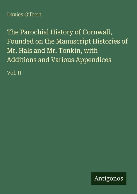 Grüner Hintergrund mit folgendem Text: „Davies Gilbert. The Parochial History of Cornwall… Vol. II.” Unten Logo "Antigonos".
