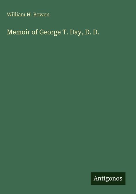 Text: William H. Bowen, Memoir of George T. Day, D. D., Antigonos. Hintergrund: Dunkelgrün.