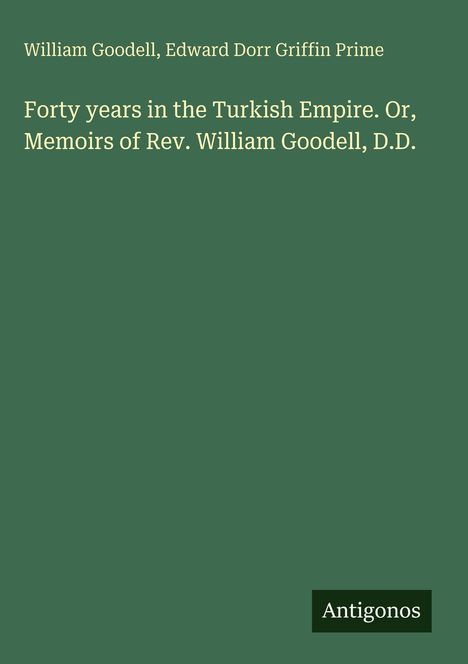 Buchtitel: "Forty years in the Turkish Empire. Or, Memoirs of Rev. William Goodell, D.D." Autoren: William Goodell, Edward Dorr Griffin Prime. Grün.