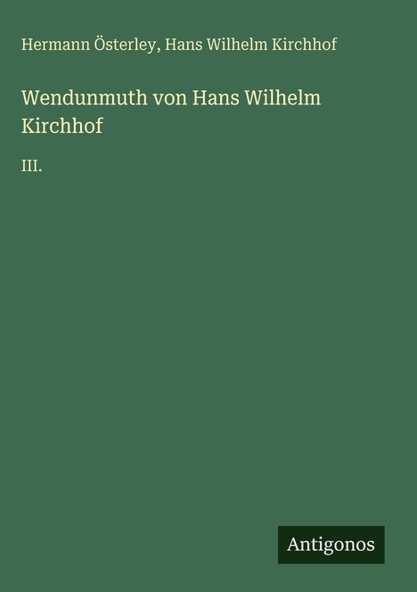 Hermann Österley und Hans Wilhelm Kirchhof, "Wendunmuth von Hans Wilhelm Kirchhof III." mit "Antigonos"-Label.