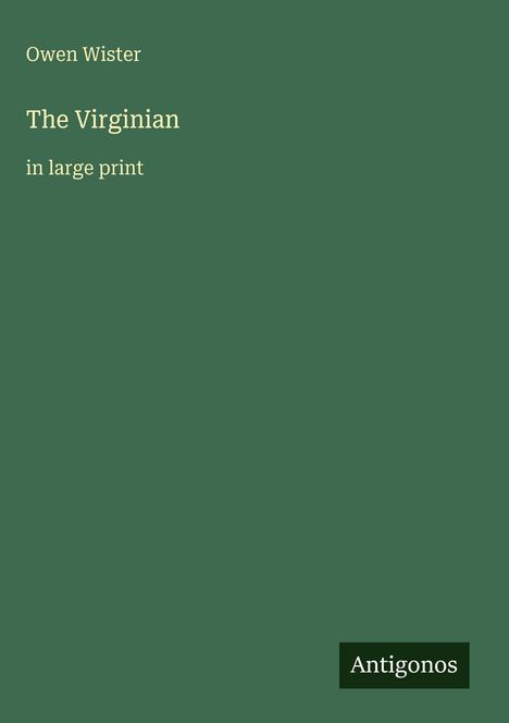 Text auf grünem Hintergrund: "Owen Wister", "The Virginian", "in large print". Unten rechts: Logo "Antigonos".