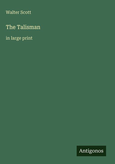 Walter Scott: The Talisman in large print. Dunkelgrüner Hintergrund, unten rechts das Logo "Antigonos".