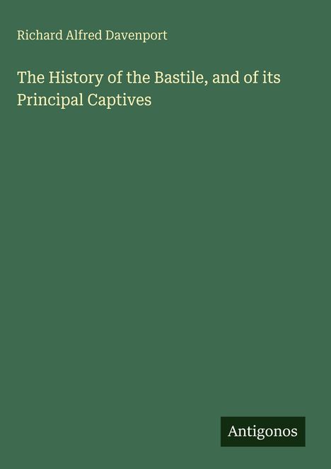 Titel: "The History of the Bastile, and of its Principal Captives". Autor: Richard Alfred Davenport. Grüner Hintergrund.