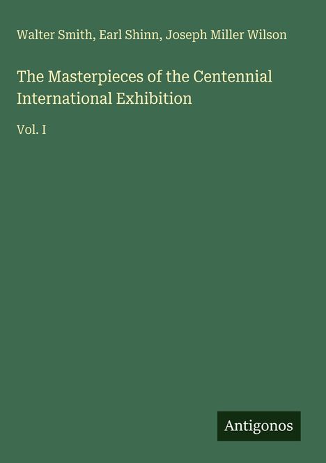 Walter Smith, Earl Shinn, Joseph Miller Wilson, The Masterpieces of the Centennial International Exhibition, Vol. I, Antigonos.