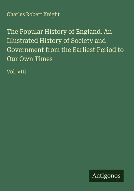 Oben "Charles Robert Knight", darunter Titel "The Popular History of England" sowie "Vol. VIII", unten "Antigonos".