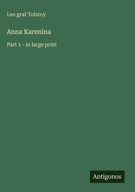 "Leo graf Tolstoy: Anna Karenina, Part 1 - in large print." Grüner Hintergrund mit kleinem Antigonos-Logo.