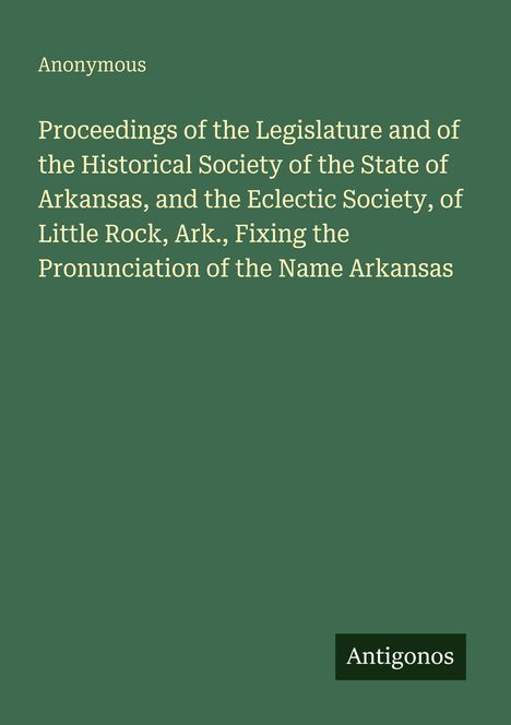 Titel in gelber Schrift auf grünem Hintergrund: "Proceedings...Name Arkansas". Unten rechts: "Antigonos".