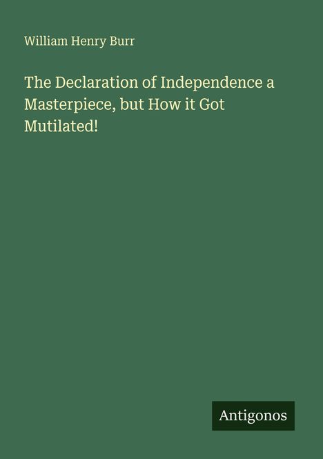 Titel: "The Declaration of Independence a Masterpiece, but How it Got Mutilated!" Autor: William Henry Burr. Dunkles Design.