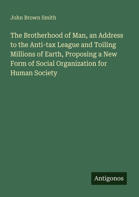 Titel: "The Brotherhood of Man..." von John Brown Smith. Unten rechts ein Logo mit dem Text "Antigonos". Hintergrund grün.