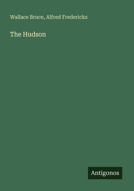 Text: "Wallace Bruce, Alfred Fredericks; The Hudson; Antigonos". Olivgrüner Hintergrund, schlichtes Design.