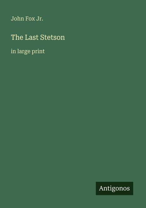 Text auf grünem Hintergrund: "John Fox Jr. The Last Stetson in large print". Unten rechts: "Antigonos".