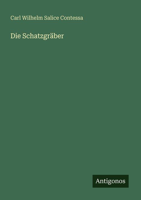 Text: "Carl Wilhelm Salice Contessa. Die Schatzgräber. Antigonos." Dunkelgrüner Hintergrund, schlichtes Design.