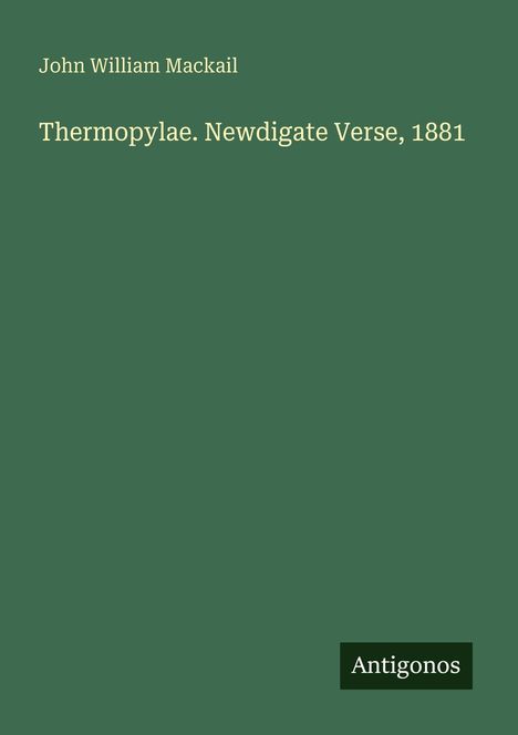 John William Mackail, Thermopylae. Newdigate Verse, 1881. Unten rechts steht das Wort Antigonos auf grünem Hintergrund.