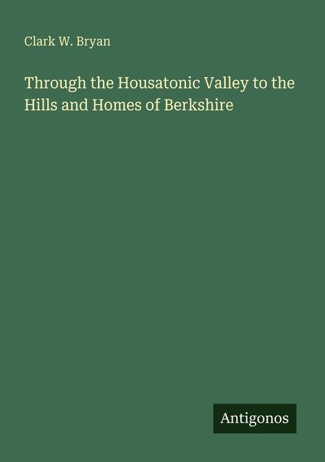 Clark W. Bryan, "Through the Housatonic Valley to the Hills and Homes of Berkshire". Grüner Hintergrund, "Antigonos" unten rechts.