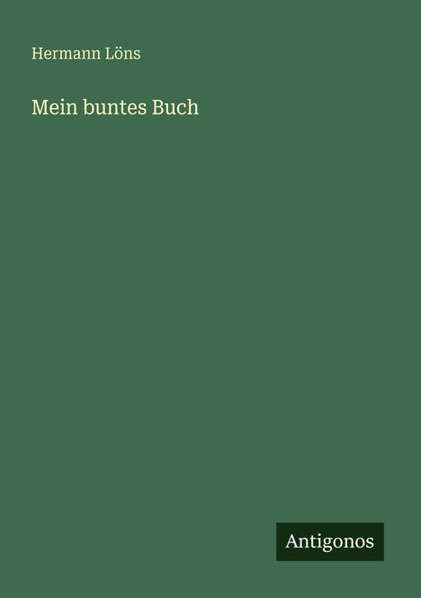 Text: "Hermann Löns, Mein buntes Buch, Antigonos." Einfache, grüne Buchabdeckung.