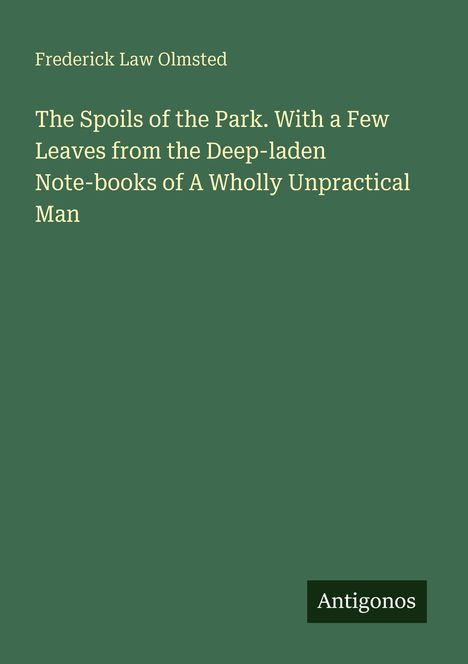"Frederick Law Olmsted: The Spoils of the Park. Antigonos. Grüner Hintergrund."