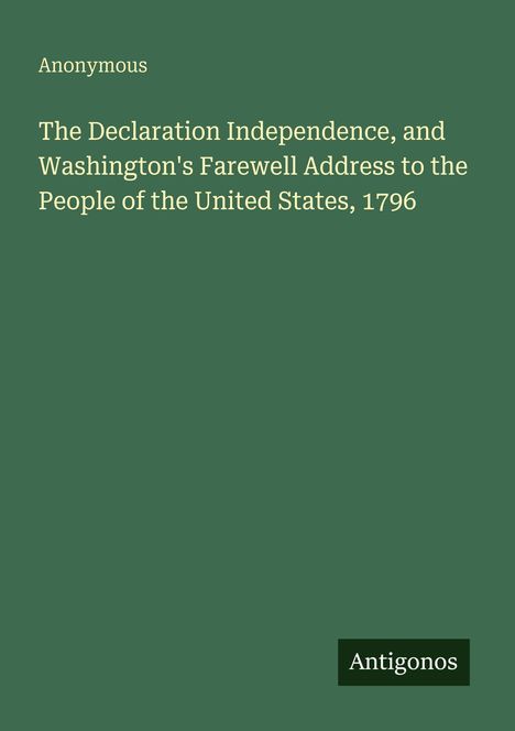 "Anonymous: The Declaration Independence, Washington's Farewell Address, 1796. Grüner Hintergrund mit Antigonos-Logo."