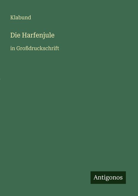 „Klabund, Die Harfenjule in Großdruckschrift“ auf grünem Hintergrund. Unten rechts steht „Antigonos“.