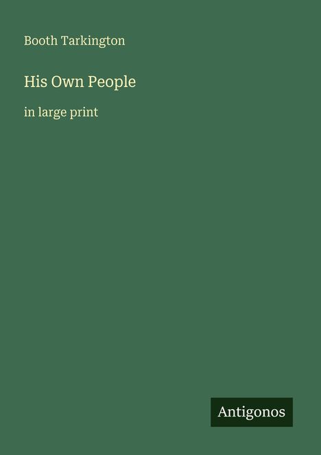 "Booth Tarkington. His Own People. in large print. Antigonos." Text auf grünem Hintergrund.