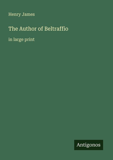 "Henry James, The Author of Beltraffio, in large print." Unten rechts steht "Antigonos" auf grünem Hintergrund.