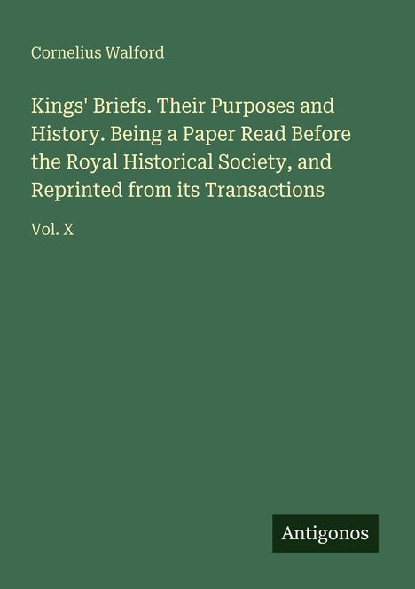 Ein grünes Cover mit dem Titel "Kings' Briefs. Their Purposes and History" von Cornelius Walford. Vol. X, Antigonos.