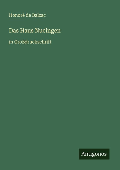 Text: Honoré de Balzac, Das Haus Nucingen, in Großdruckschrift. Grüner Hintergrund, unten Logo: Antigonos.