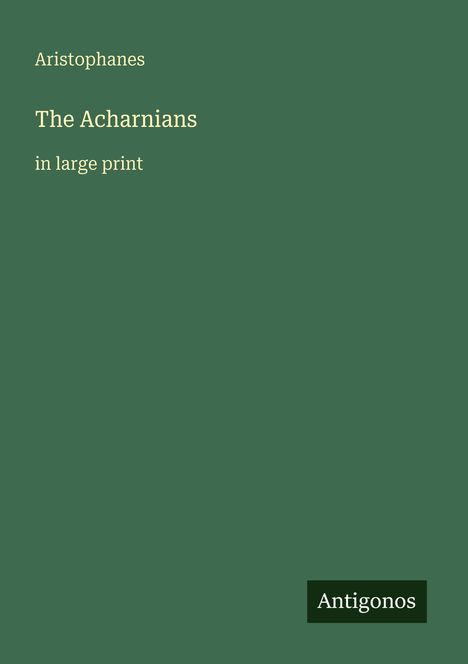 Text: "Aristophanes, The Acharnians in large print, Antigonos." Grünlicher Hintergrund.