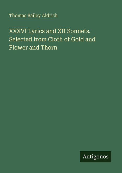 Thomas Bailey Aldrich, Gedichtband: "XXXVI Lyrics and XII Sonnets..." Auf grünem Hintergrund mit kleinem "Antigonos"-Logo.