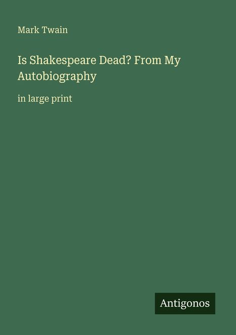 Mark Twain: Is Shakespeare Dead? in großer Schrift. Unten rechts: Antigonos. Hintergrund grün.