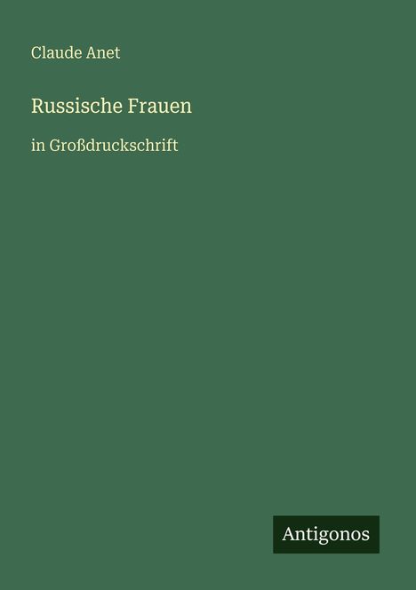 Text oben: "Claude Anet". Mittig: "Russische Frauen in Großdruckschrift". Unten kleines Logo: "Antigonos". Grüne Fläche.