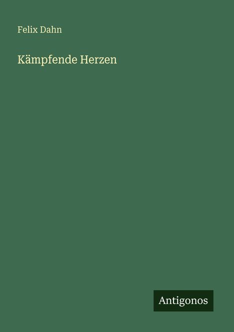 Felix Dahn, "Kämpfende Herzen", auf grünem Hintergrund, unten rechts kleines schwarzes Rechteck mit "Antigonos".