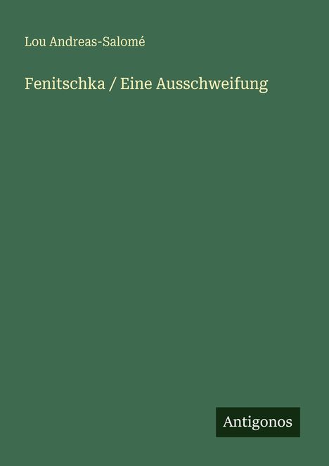 Grüner Hintergrund, Text: "Fenitschka / Eine Ausschweifung" von Lou Andreas-Salomé. Unten rechts: "Antigonos".