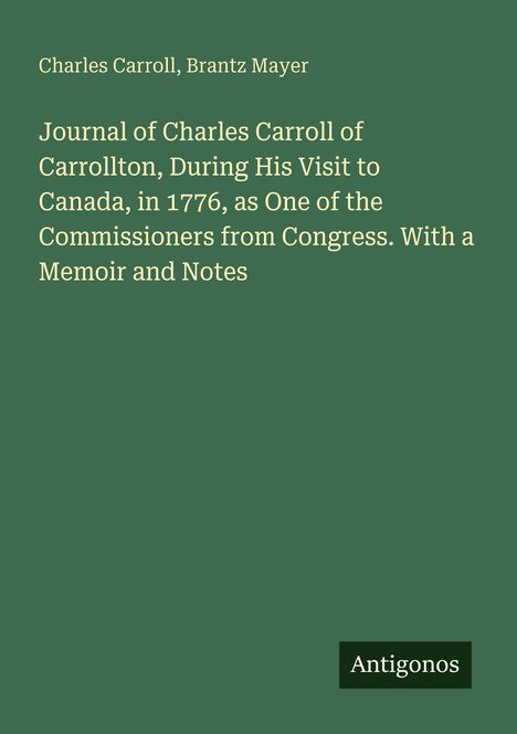 Titel und Autoren: "Journal of Charles Carroll of Carrollton..." von Charles Carroll, Brantz Mayer. Grüner Hintergrund.