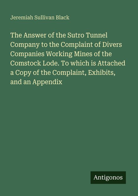 Titel des Buches von Jeremiah Sullivan Black über die Sutro Tunnel Company. Grüner Hintergrund, Logo "Antigonos".
