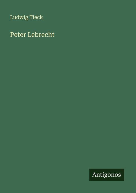 "Ludwig Tieck, Peter Lebrecht. Grüner Hintergrund, unten rechts ein dunkleres Feld mit 'Antigonos'."