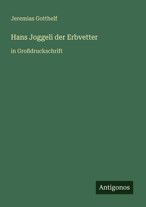 Text: "Hans Joggeli der Erbvettet, in Großdruckschrift." Titel: Antigonos. Hintergrund: dunkelgrün.