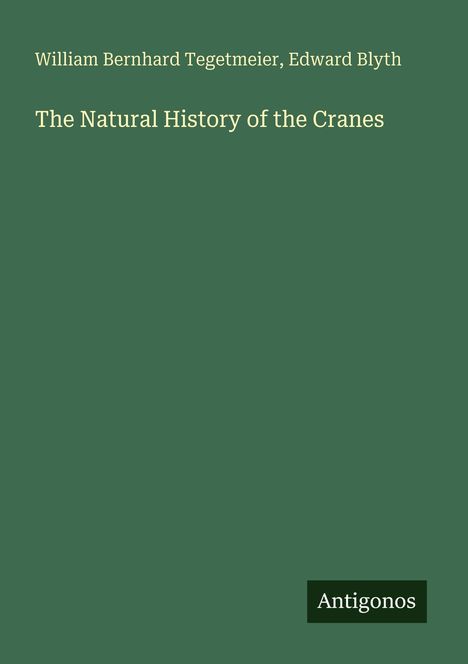 „William Bernhard Tegetmeier, Edward Blyth: The Natural History of the Cranes“. Grüner Hintergrund, „Antigonos“ unten rechts.