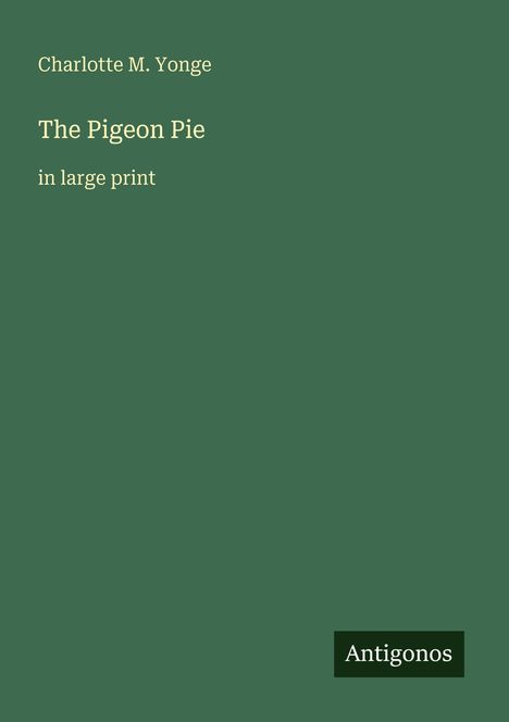 Text: "Charlotte M. Yonge, The Pigeon Pie, in large print." Unten steht "Antigonos" auf einem dunkleren Hintergrund.