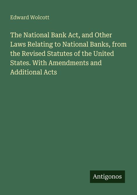 Titel: "The National Bank Act". Autor: Edward Wolcott. Unten steht "Antigonos" auf grünem Hintergrund.