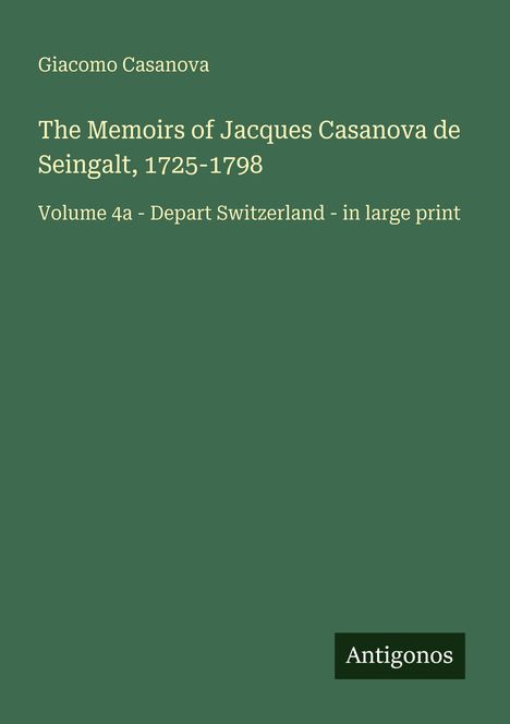 Titel: The Memoirs of Jacques Casanova de Seingalt, 1725-1798. Grüner Hintergrund, unten rechts: Antigonos.