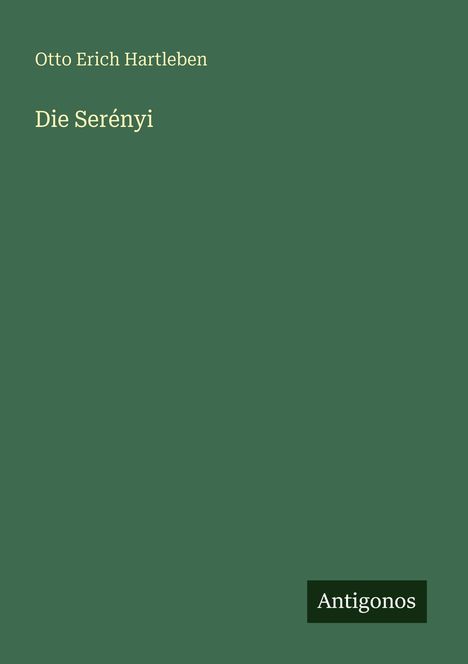 Otto Erich Hartleben, Die Serényi. Unten rechts steht "Antigonos". Dunkelgrüner Hintergrund.
