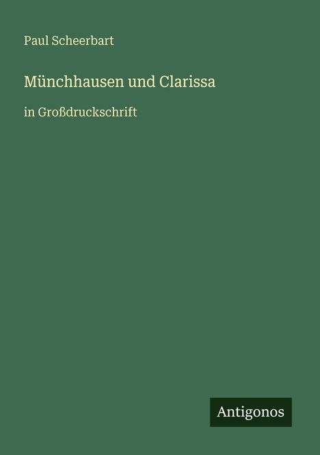 Paul Scheerbart, "Münchhausen und Clarissa" in Großdruckschrift, Antigonos. Grüner Hintergrund.