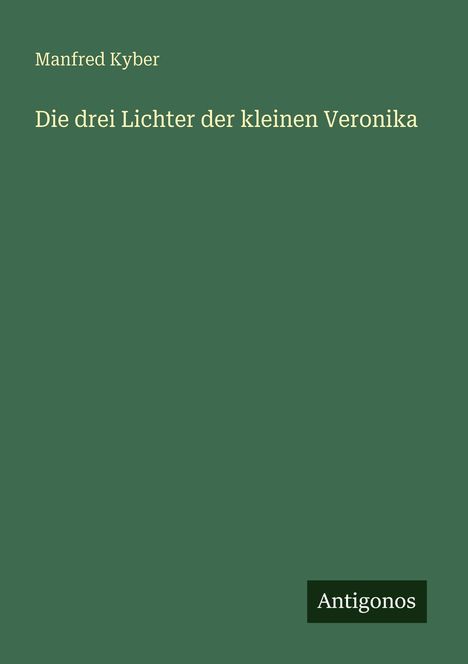 "Die drei Lichter der kleinen Veronika" von Manfred Kyber, grüner Hintergrund, "Antigonos" unten rechts.