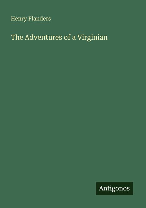 Henry Flanders, "The Adventures of a Virginian". Grünes Cover mit kleinem weißen Antigonos-Logo unten rechts.