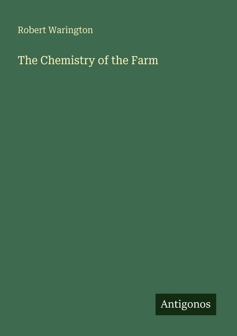 "Robert Warington, The Chemistry of the Farm." Dunkelgrüner Hintergrund, unten ein Logo mit "Antigonos".