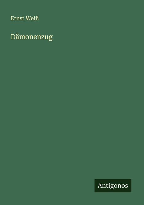 Text: "Ernst Weiß, Dämonenzug, Antigonos". Grüner Hintergrund, schlichtes Design.